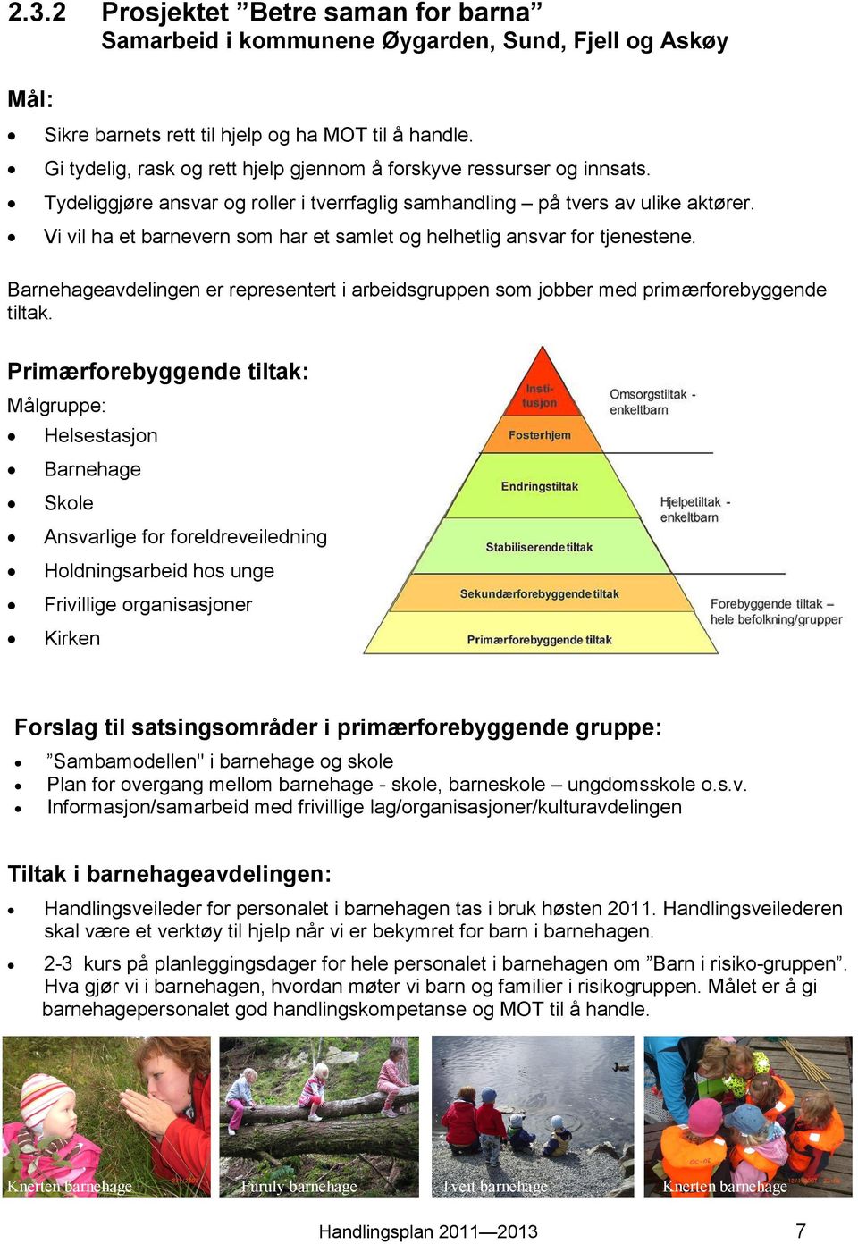 Vi vil ha et barnevern som har et samlet og helhetlig ansvar for tjenestene. Barnehageavdelingen er representert i arbeidsgruppen som jobber med primærforebyggende tiltak.