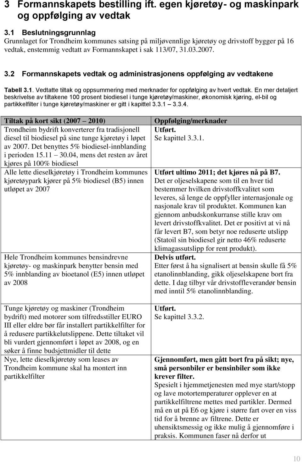 .03.2007. 3.2 Formannskapets vedtak og administrasjonens oppfølging av vedtakene Tabell 3.1. Vedtatte tiltak og oppsummering med merknader for oppfølging av hvert vedtak.