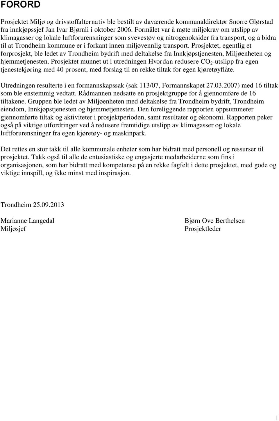 miljøvennlig transport. Prosjektet, egentlig et forprosjekt, ble ledet av Trondheim bydrift med deltakelse fra Innkjøpstjenesten, Miljøenheten og hjemmetjenesten.