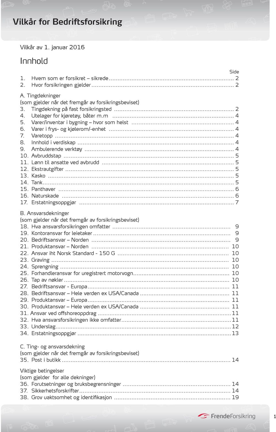 Innhold i verdiskap... 4 9. Ambulerende verktøy... 4 10. Avbruddstap... 5 11. Lønn til ansatte ved avbrudd... 5 12. Ekstrautgifter... 5 13. Kasko... 5 14. Tank... 5 15. Panthaver... 6 16. Naturskade.