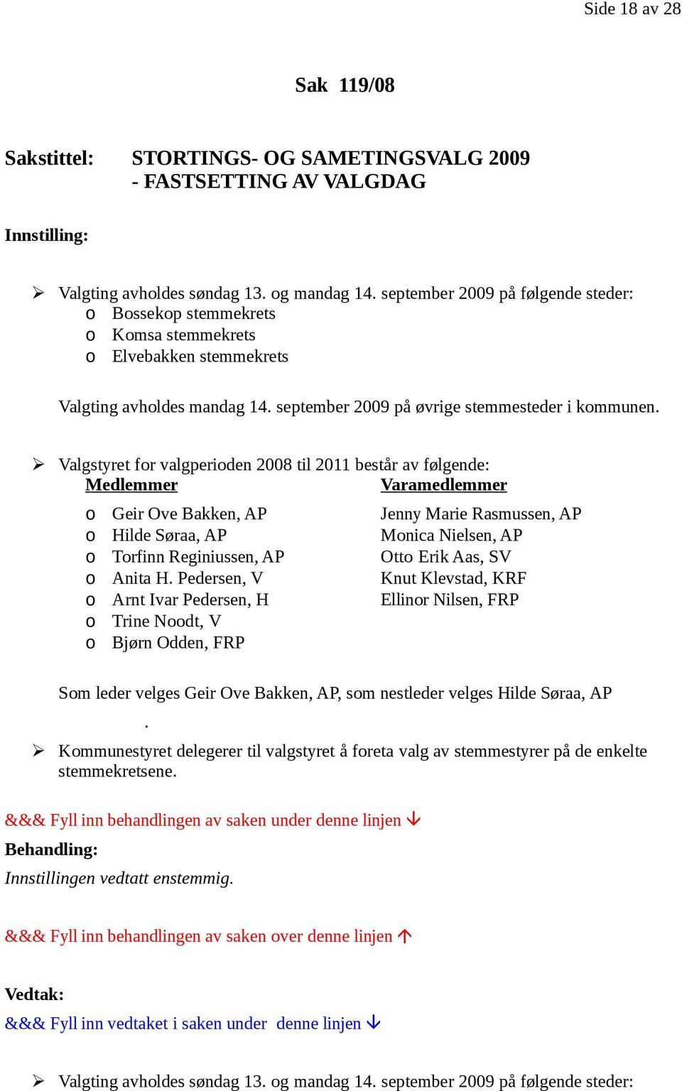 Valgstyret for valgperioden 2008 til 2011 består av følgende: Medlemmer Varamedlemmer o Geir Ove Bakken, AP Jenny Marie Rasmussen, AP o Hilde Søraa, AP Monica Nielsen, AP o Torfinn Reginiussen, AP