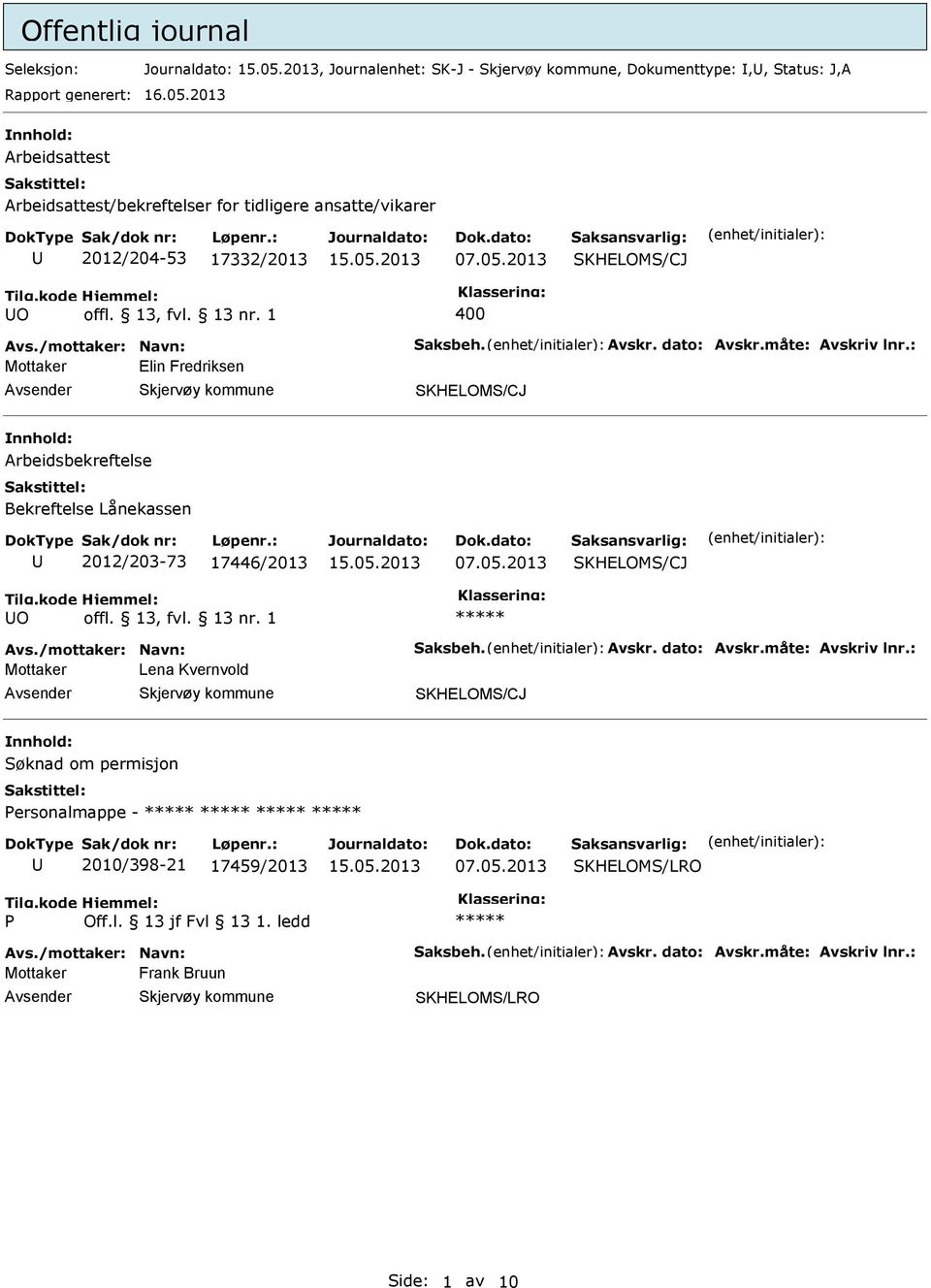 dato: Avskr.måte: Avskriv lnr.: Mottaker Elin Fredriksen Arbeidsbekreftelse Bekreftelse Lånekassen 2012/203-73 17446/2013 O offl. 13, fvl. 13 nr. 1 Avs.