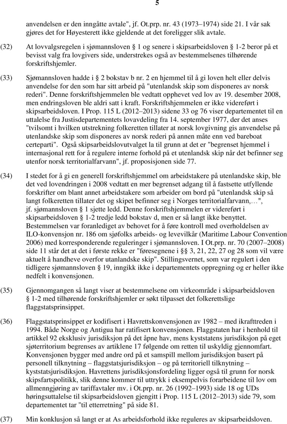 (33) Sjømannsloven hadde i 2 bokstav b nr. 2 en hjemmel til å gi loven helt eller delvis anvendelse for den som har sitt arbeid på "utenlandsk skip som disponeres av norsk rederi".