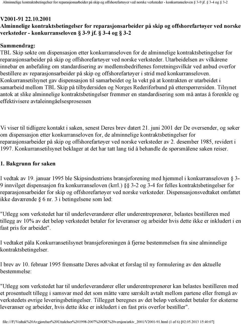 Utarbeidelsen av vilkårene innebar en anbefaling om standardisering av medlemsbedriftenes forretningsvilkår ved anbud overfor bestillere av reparasjonsarbeider på skip og offshorefartøyer i strid med