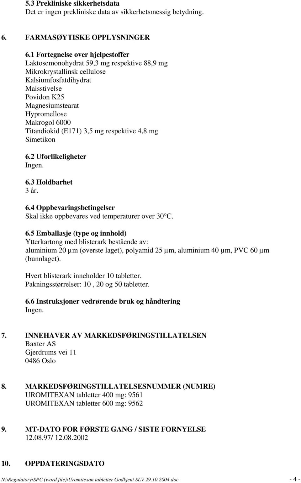 Titandiokid (E171) 3,5 mg respektive 4,8 mg Simetikon 6.