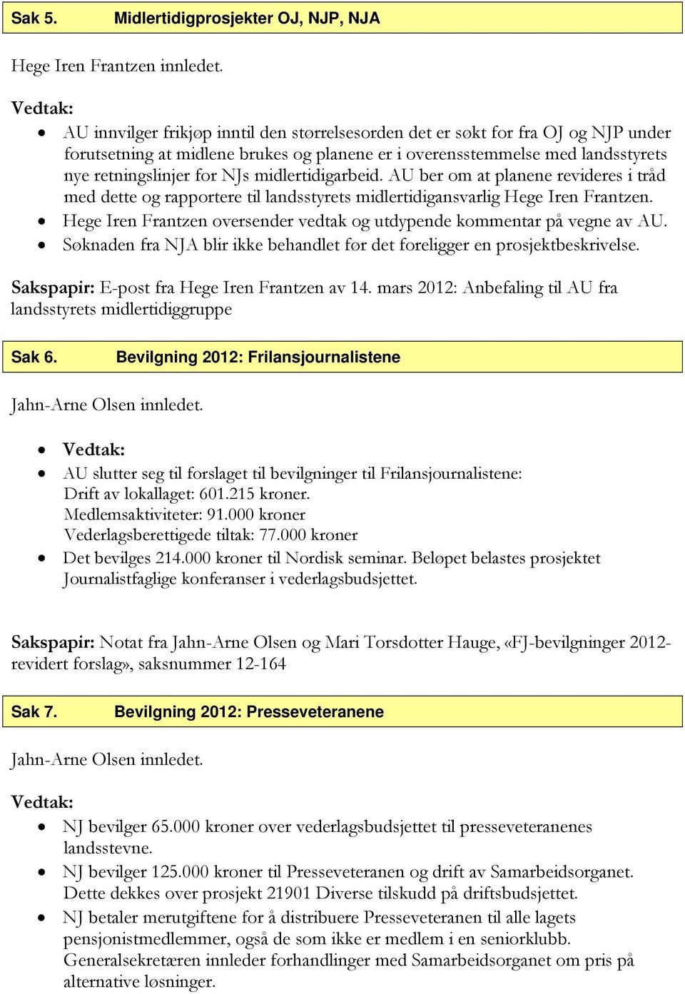 midlertidigarbeid. AU ber om at planene revideres i tråd med dette og rapportere til landsstyrets midlertidigansvarlig Hege Iren Frantzen.