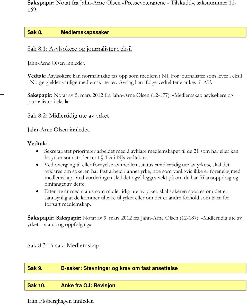 Avslag kan ifølge vedtektene ankes til AU. Sakspapir: Notat av 5. mars 2012 fra Jahn-Arne Olsen (12-177): «Medlemskap asylsøkere og journalister i eksil». Sak 8.
