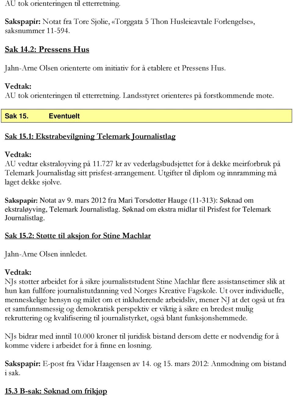 1: Ekstrabevilgning Telemark Journalistlag AU vedtar ekstraløyving på 11.727 kr av vederlagsbudsjettet for å dekke meirforbruk på Telemark Journalistlag sitt prisfest-arrangement.