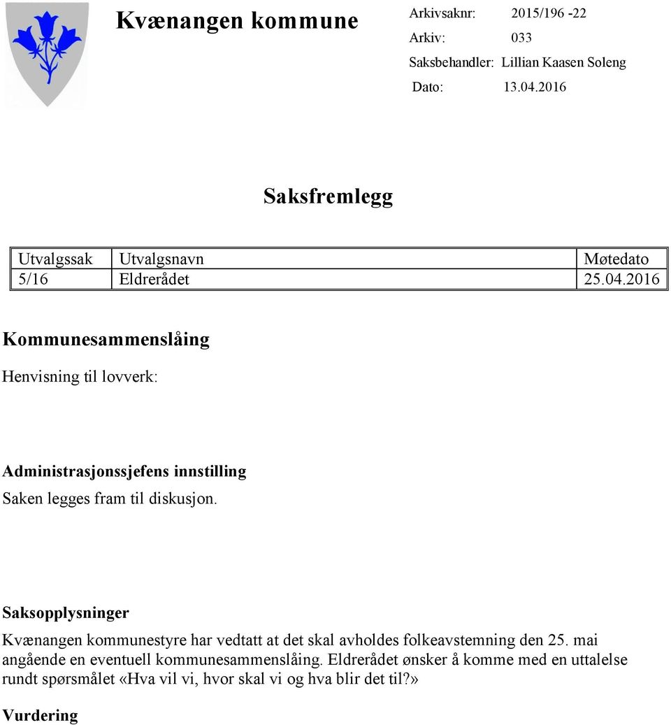 2016 Kommunesammenslåing Henvisning til lovverk: Administrasjonssjefens innstilling Saken legges fram til diskusjon.