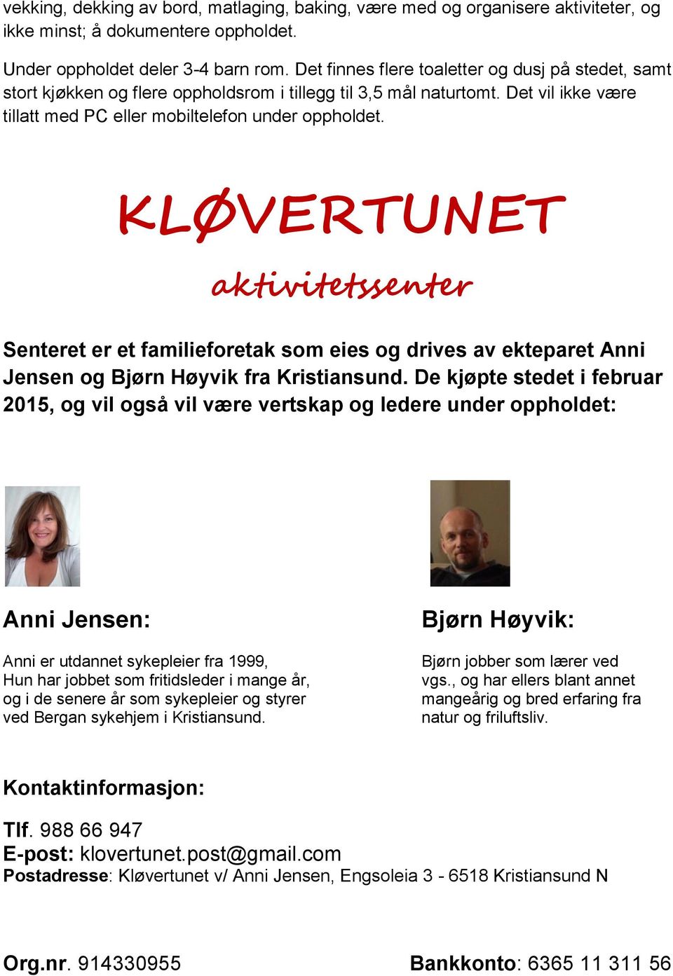 KLØVERTUNET aktivitetssenter Senteret er et familieforetak som eies og drives av ekteparet Anni Jensen og Bjørn Høyvik fra Kristiansund.