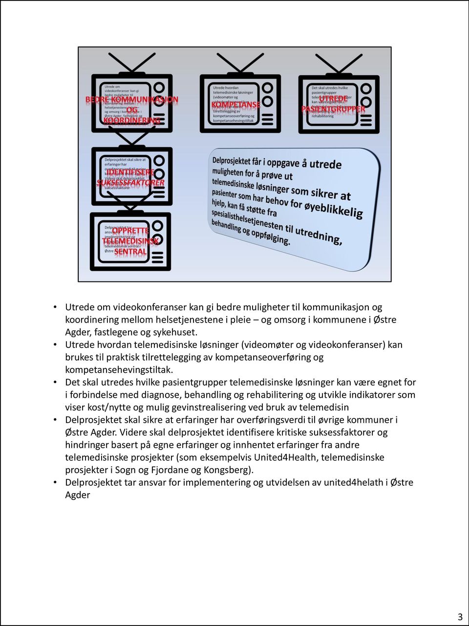 Det skal utredes hvilke pasientgrupper telemedisinske løsninger kan være egnet for i forbindelse med diagnose, behandling og rehabilitering og utvikle indikatorer som viser kost/nytte og mulig