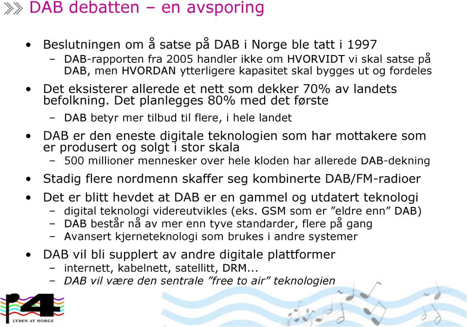 Det planlegges 80% med det første DAB betyr mer tilbud til flere, i hele landet DAB er den eneste digitale teknologien som har mottakere som er produsert og solgt i stor skala 500 millioner mennesker