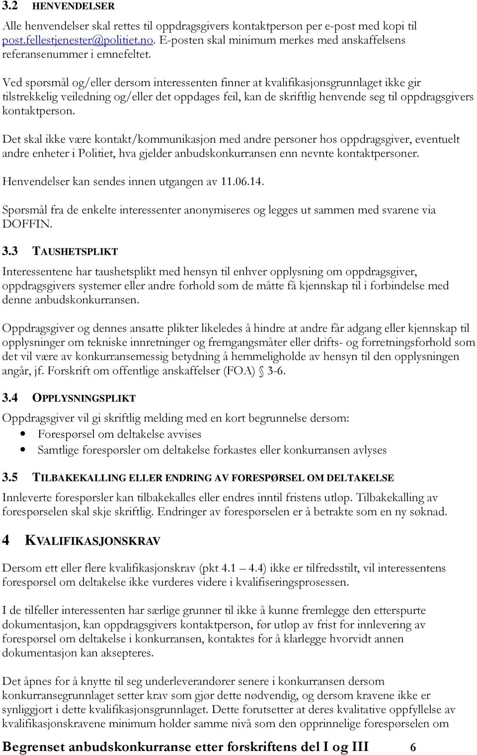 Ved spørsmål og/eller dersom interessenten finner at kvalifikasjonsgrunnlaget ikke gir tilstrekkelig veiledning og/eller det oppdages feil, kan de skriftlig henvende seg til oppdragsgivers