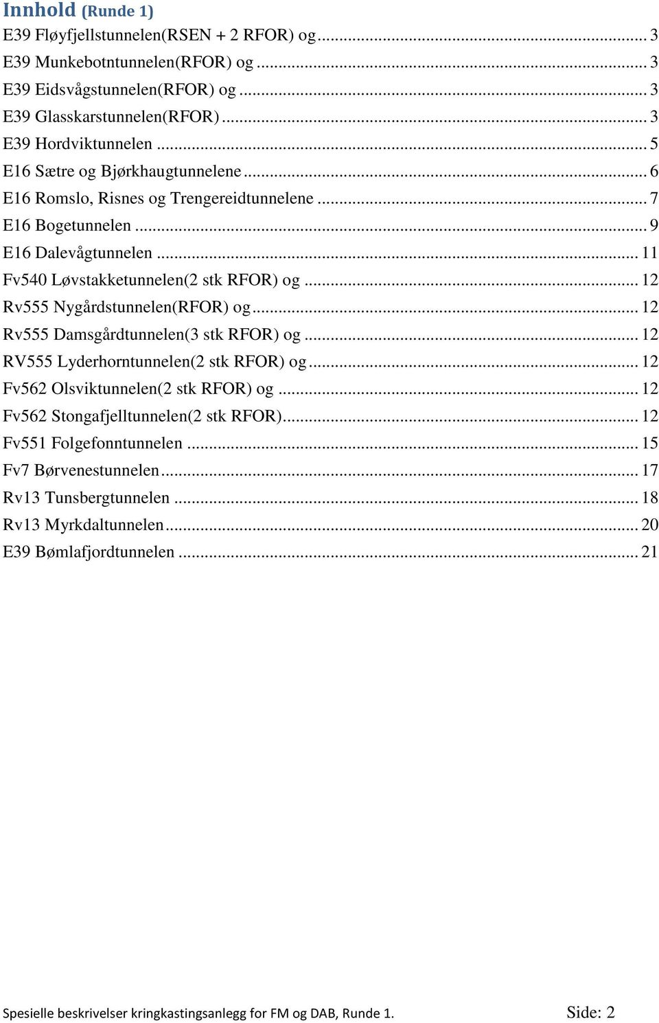 .. 12 Rv555 Nygårdstunnelen(RFOR) og... 12 Rv555 Damsgårdtunnelen(3 stk RFOR) og... 12 RV555 Lyderhorntunnelen(2 stk RFOR) og... 12 Fv562 Olsviktunnelen(2 stk RFOR) og.