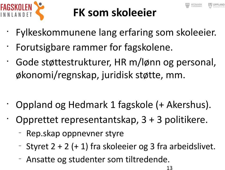 Oppland og Hedmark 1 fagskole (+ Akershus). Opprettet representantskap, 3 + 3 politikere. Rep.