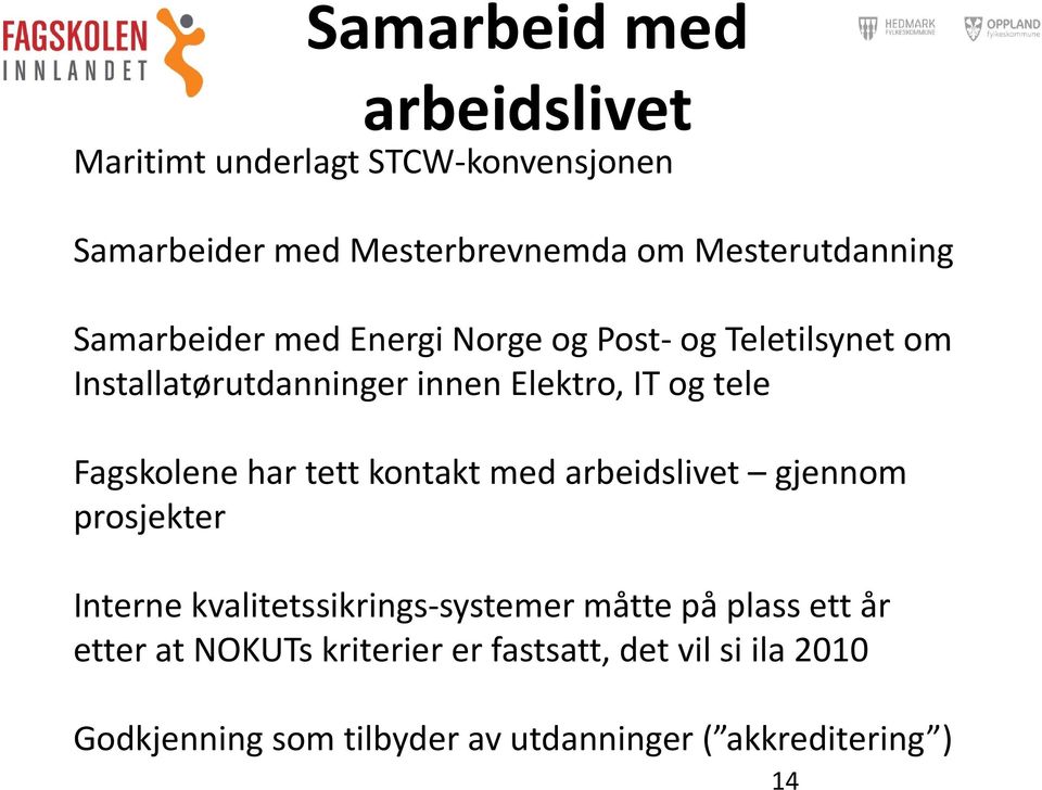 Fagskolene har tett kontakt med arbeidslivet gjennom prosjekter Interne kvalitetssikrings-systemer måtte på plass