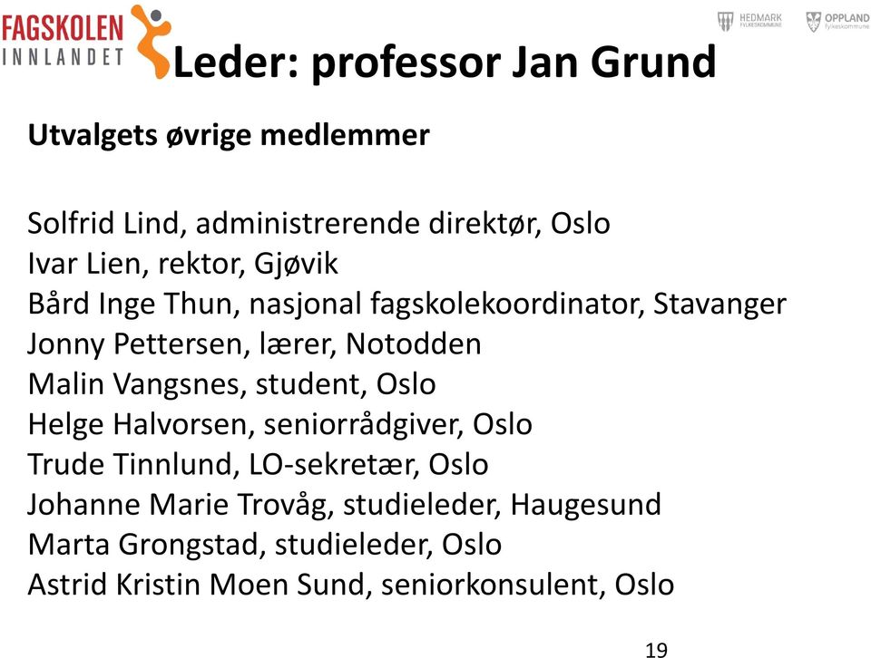 Vangsnes, student, Oslo Helge Halvorsen, seniorrådgiver, Oslo Trude Tinnlund, LO-sekretær, Oslo Johanne Marie