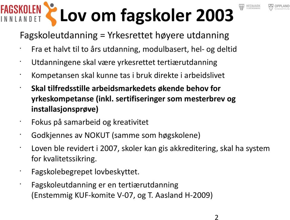 sertifiseringer som mesterbrev og installasjonsprøve) Fokus på samarbeid og kreativitet Godkjennes av NOKUT (samme som høgskolene) Loven ble revidert i 2007, skoler