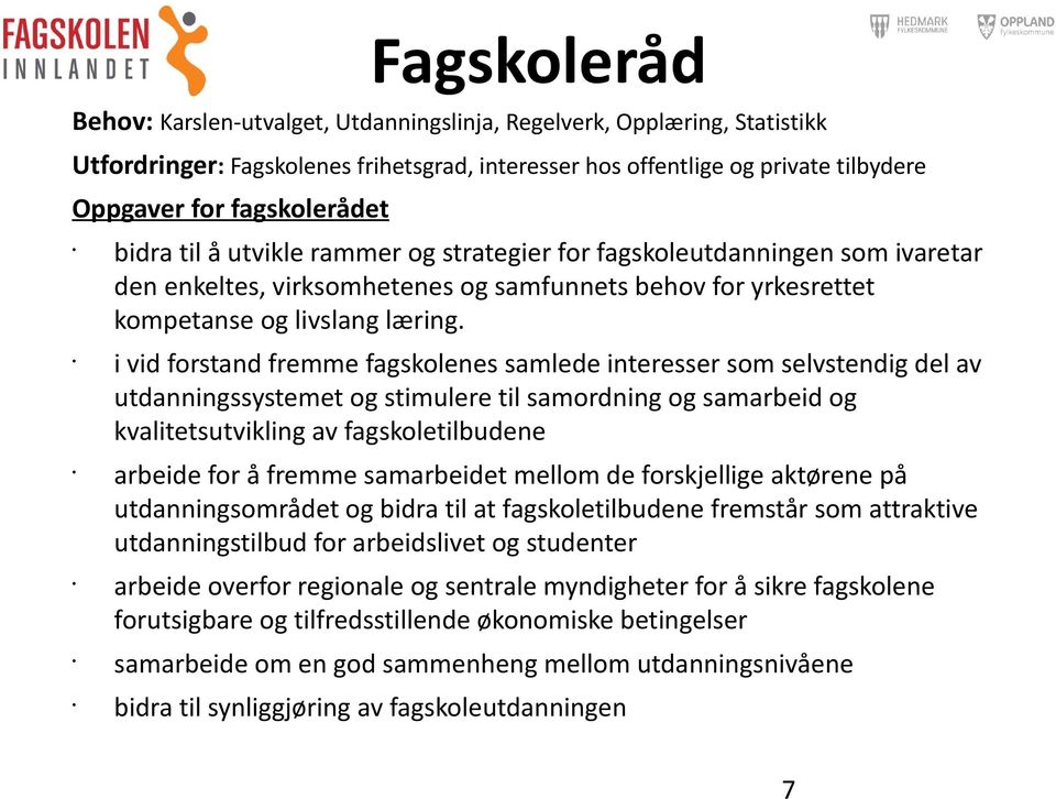 i vid forstand fremme fagskolenes samlede interesser som selvstendig del av utdanningssystemet og stimulere til samordning og samarbeid og kvalitetsutvikling av fagskoletilbudene arbeide for å fremme