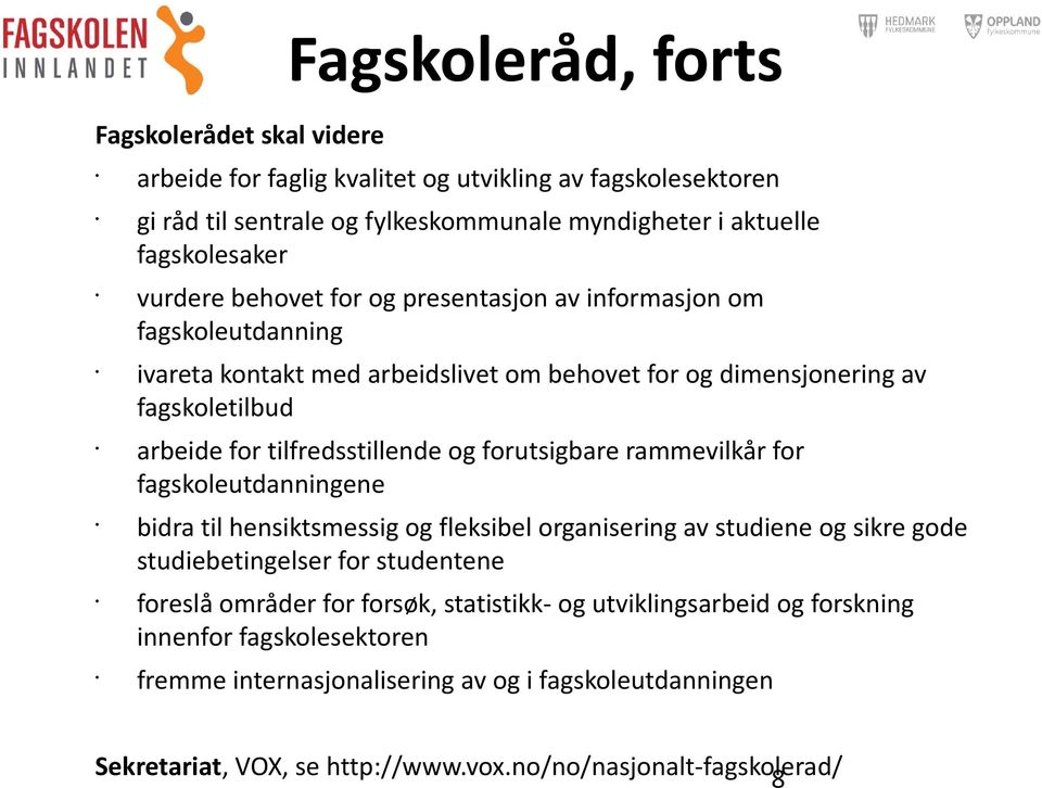 og forutsigbare rammevilkår for fagskoleutdanningene bidra til hensiktsmessig og fleksibel organisering av studiene og sikre gode studiebetingelser for studentene foreslå områder for