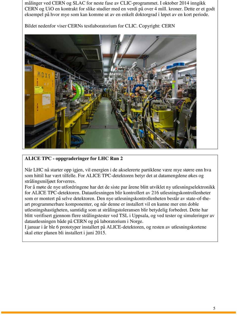 Copyright: CERN ALICE TPC - oppgraderinger for LHC Run 2 Når LHC nå starter opp igjen, vil energien i de akselererte partiklene være mye større enn hva som hittil har vært tilfelle.