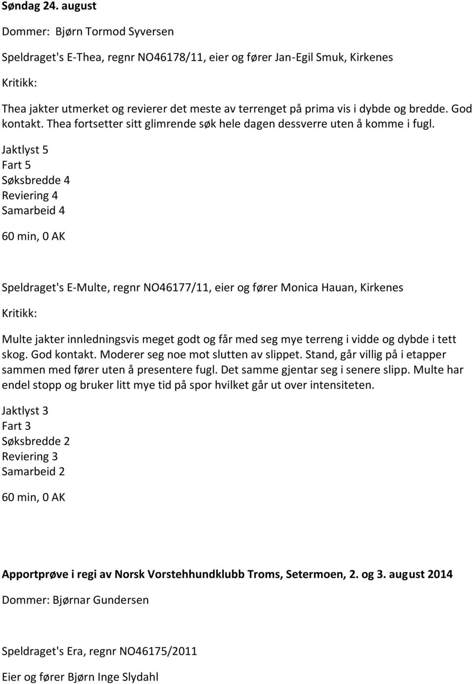 bredde. God kontakt. Thea fortsetter sitt glimrende søk hele dagen dessverre uten å komme i fugl.