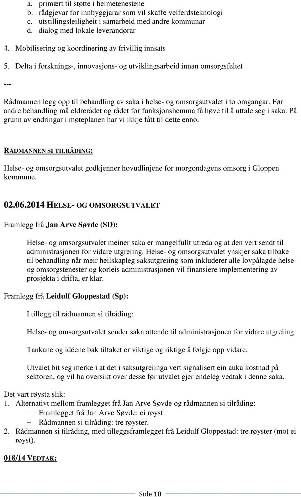 Delta i forsknings-, innovasjons- og utviklingsarbeid innan omsorgsfeltet --- Rådmannen legg opp til behandling av saka i helse- og omsorgsutvalet i to omgangar.