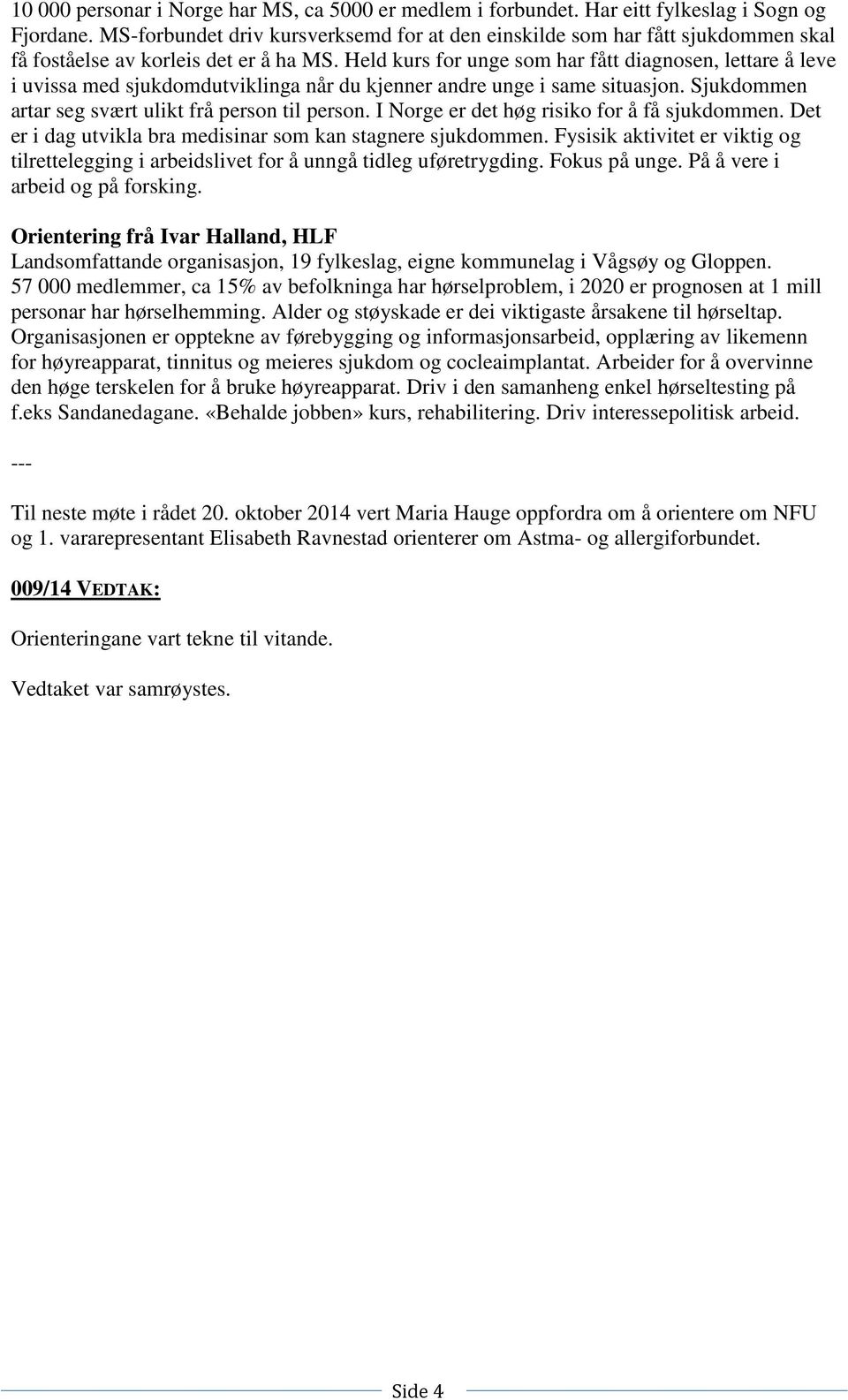 Held kurs for unge som har fått diagnosen, lettare å leve i uvissa med sjukdomdutviklinga når du kjenner andre unge i same situasjon. Sjukdommen artar seg svært ulikt frå person til person.