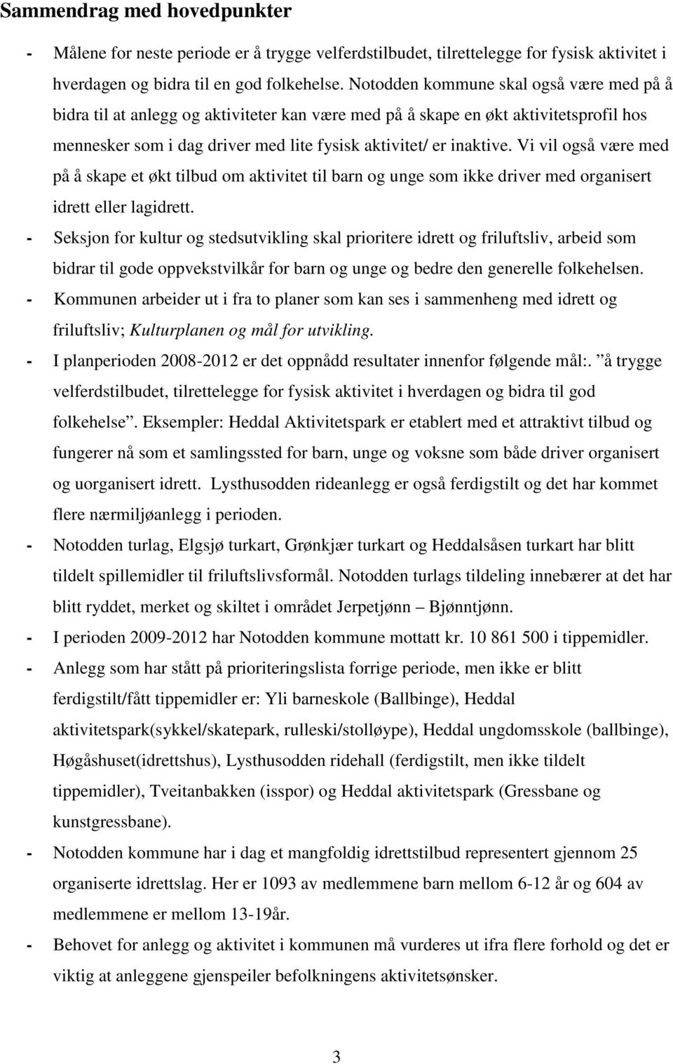 Vi vil også være med på å skape et økt tilbud om aktivitet til barn og unge som ikke driver med organisert idrett eller lagidrett.