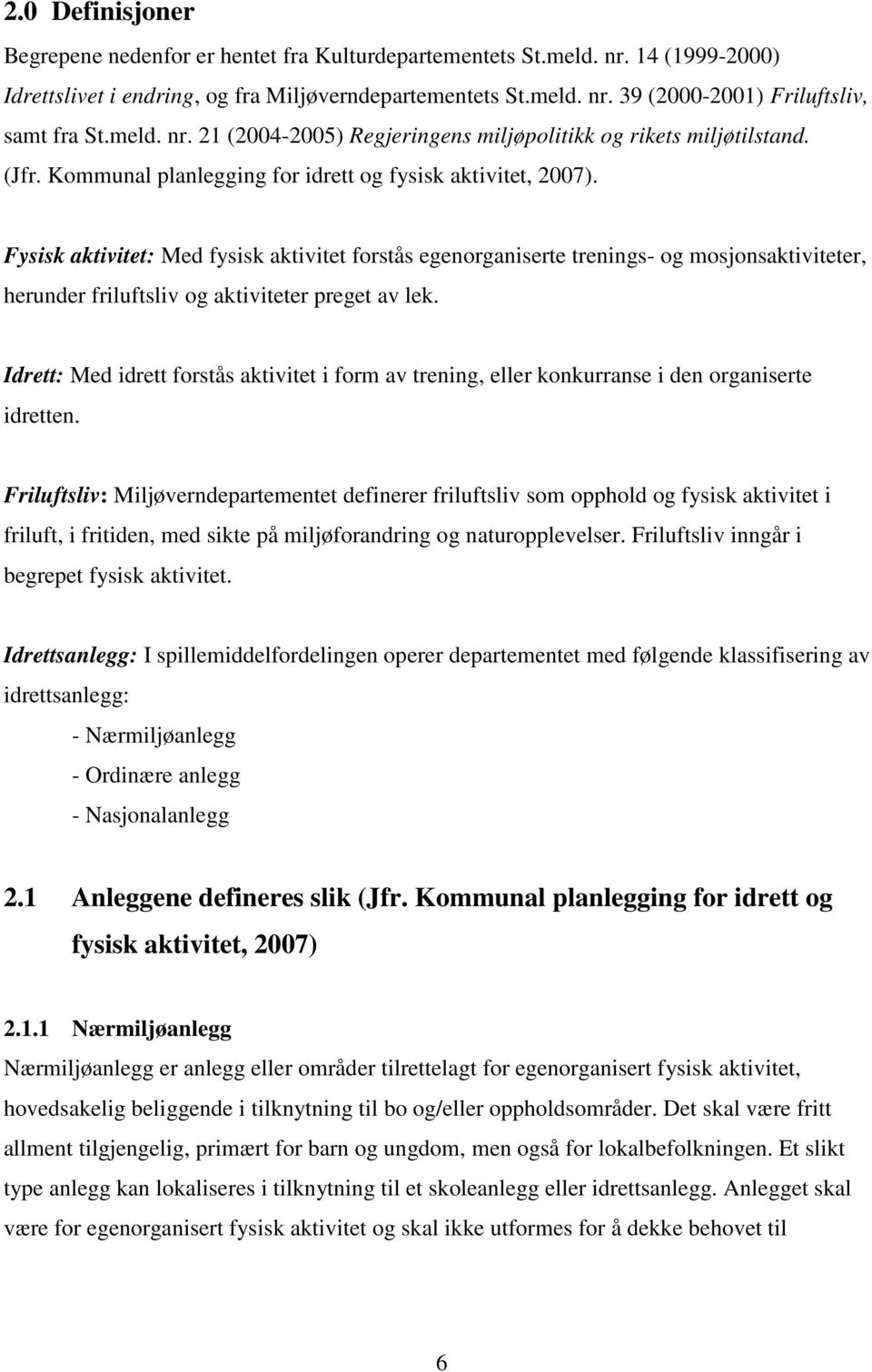 Fysisk aktivitet: Med fysisk aktivitet forstås egenorganiserte trenings- og mosjonsaktiviteter, herunder friluftsliv og aktiviteter preget av lek.