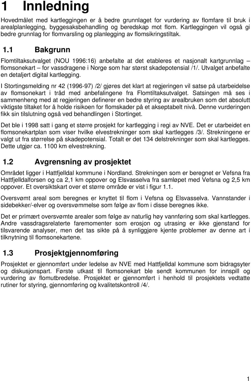 1 Bakgrunn Flomtiltaksutvalget (NOU 1996:16) anbefalte at det etableres et nasjonalt kartgrunnlag flomsonekart for vassdragene i Norge som har størst skadepotensial /1/.