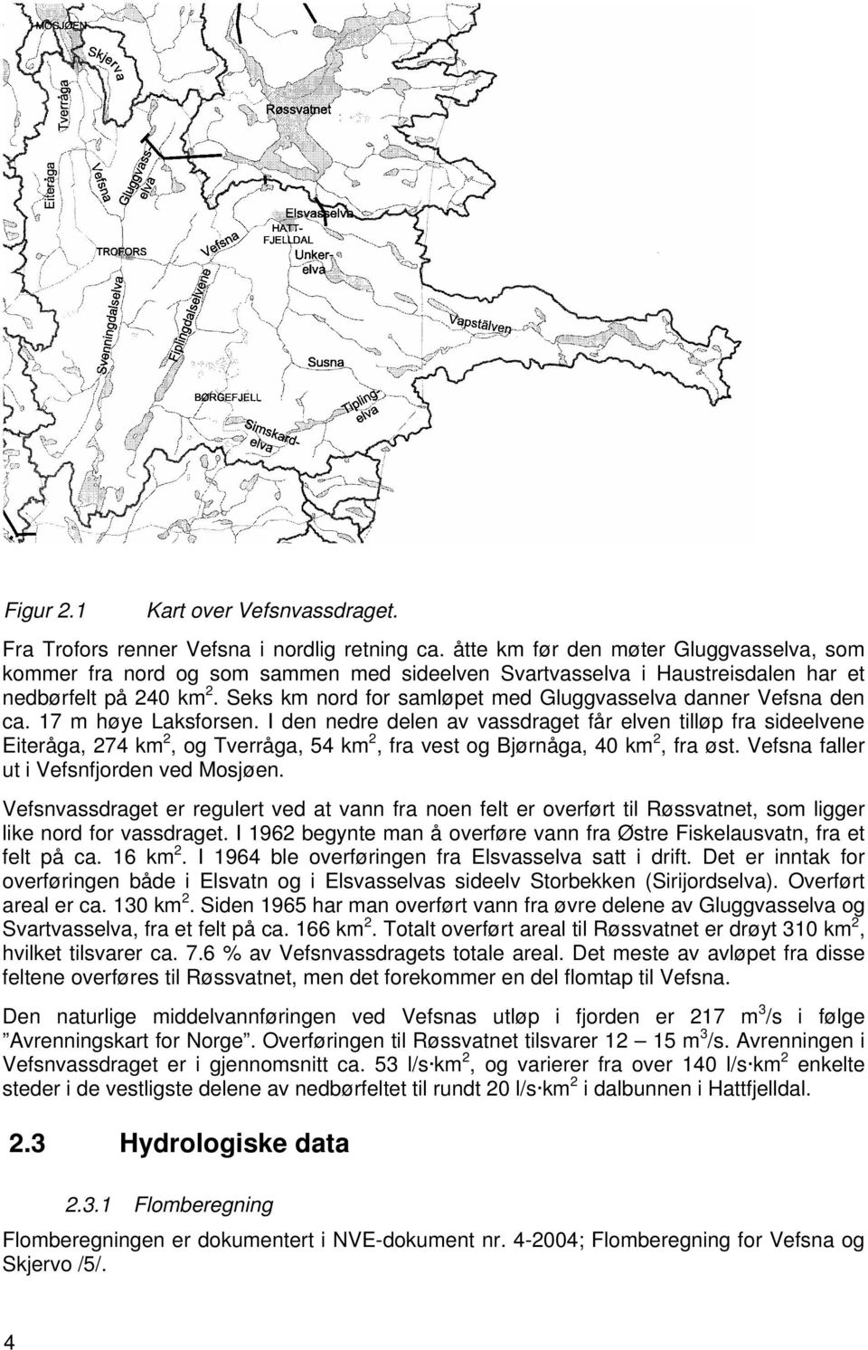 Seks km nord for samløpet med Gluggvasselva danner Vefsna den ca. 17 m høye Laksforsen.