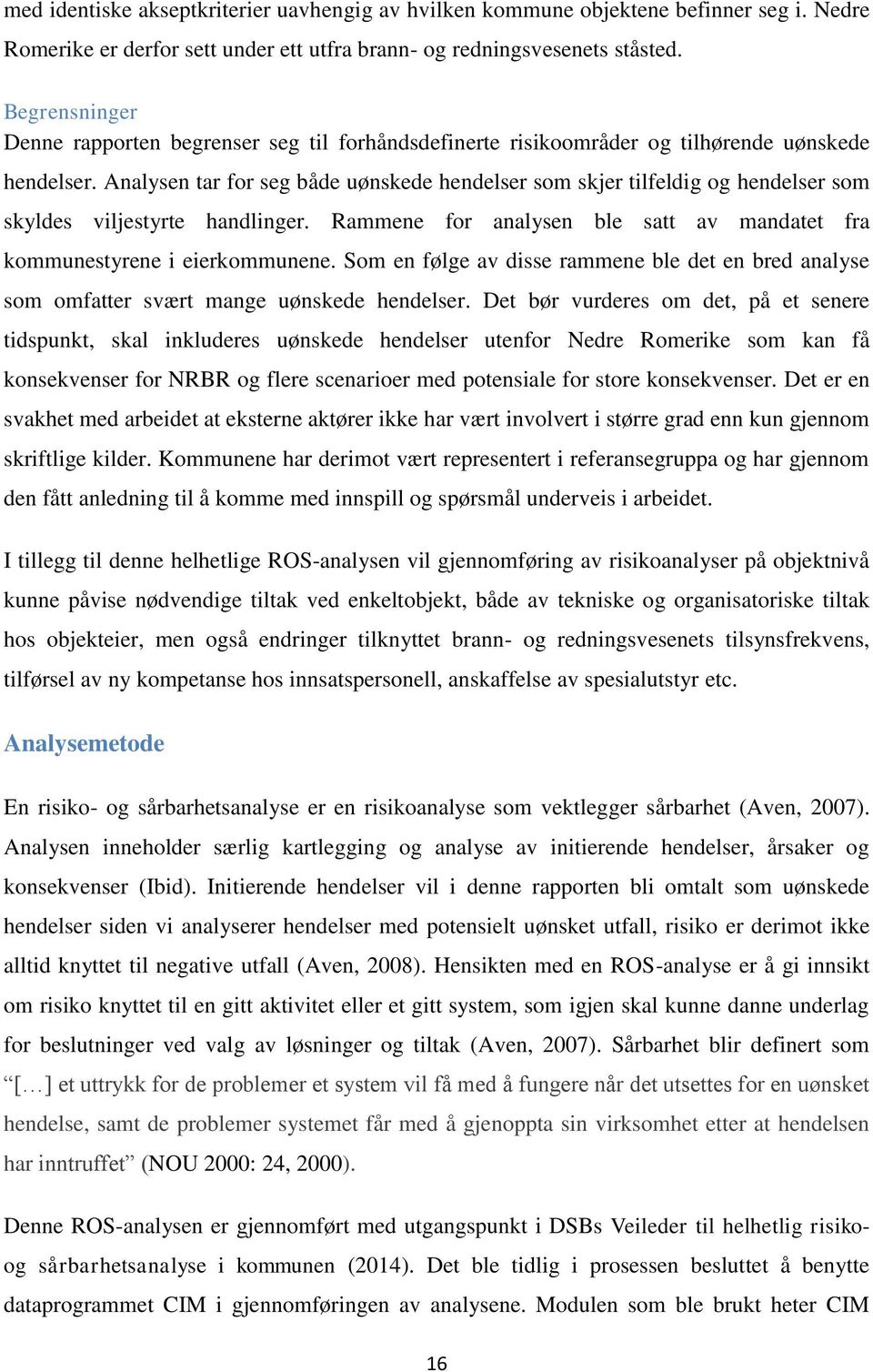 Analysen tar for seg både uønskede hendelser som skjer tilfeldig og hendelser som skyldes viljestyrte handlinger. Rammene for analysen ble satt av mandatet fra kommunestyrene i eierkommunene.