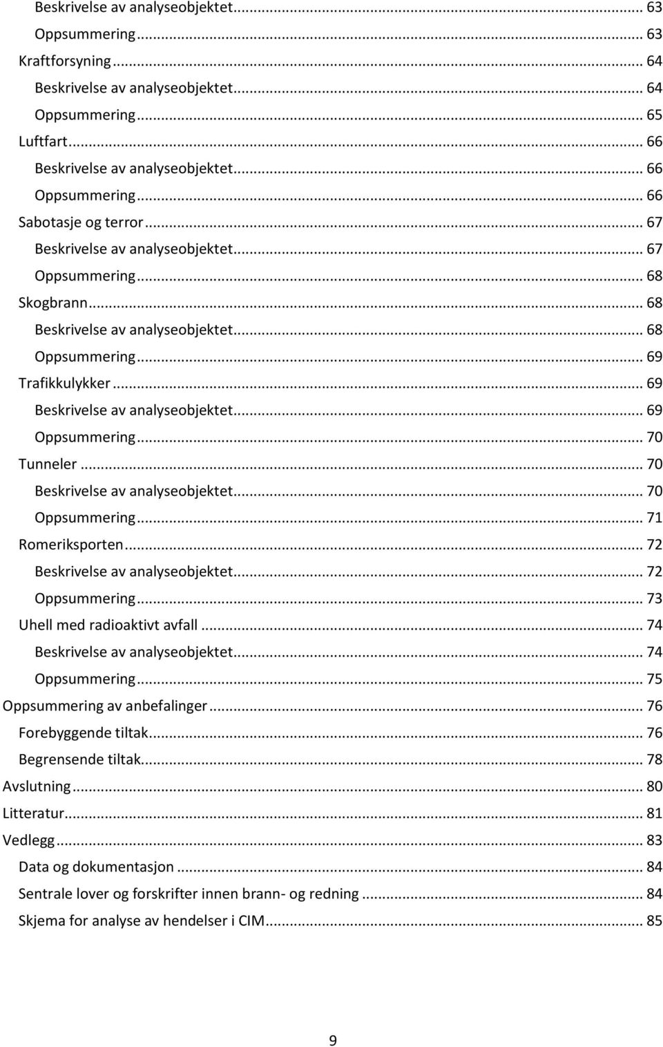 .. 69 Beskrivelse av analyseobjektet... 69 Oppsummering... 70 Tunneler... 70 Beskrivelse av analyseobjektet... 70 Oppsummering... 71 Romeriksporten... 72 Beskrivelse av analyseobjektet.