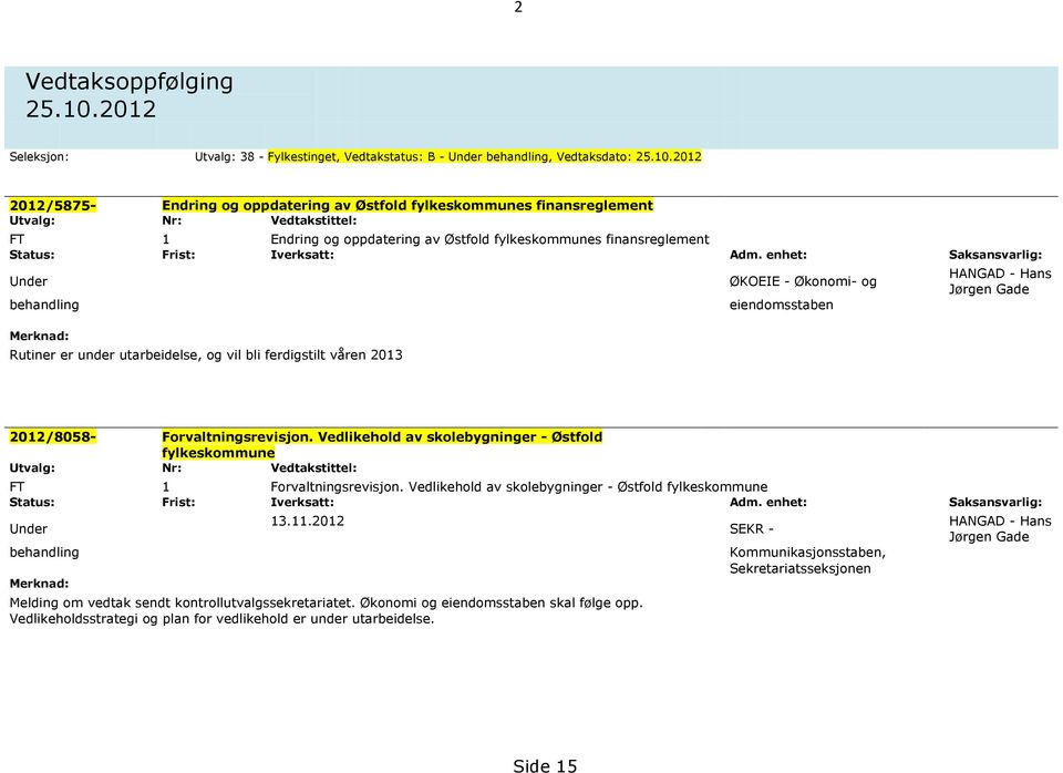 2012 2012/5875- Endring og oppdatering av Østfold fylkeskommunes finansreglement Utvalg: Nr: Vedtakstittel: FT 1 Endring og oppdatering av Østfold fylkeskommunes finansreglement Status: Frist: