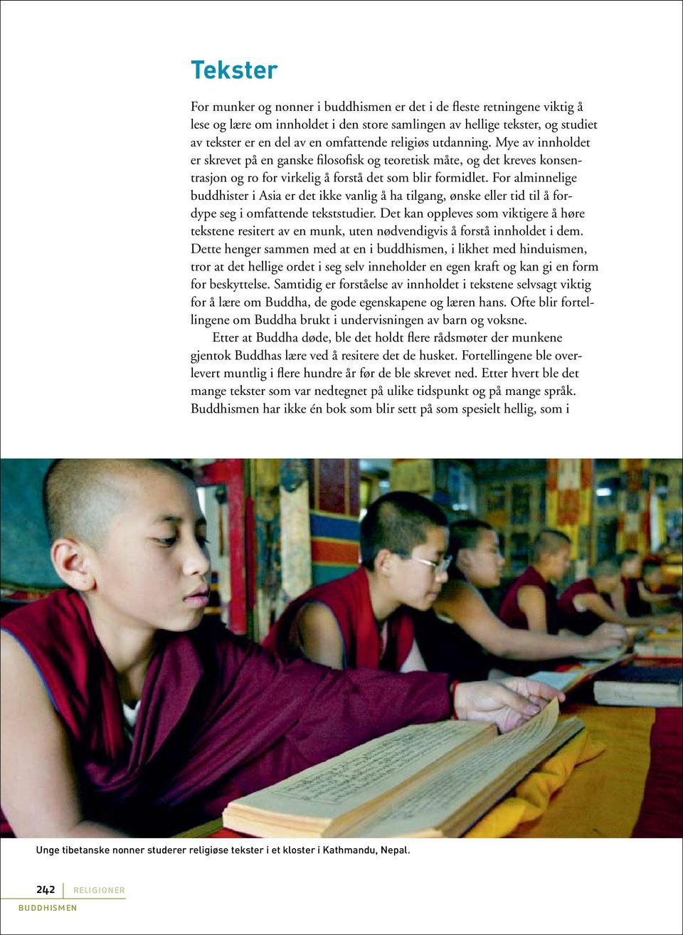 For alminnelige buddhister i Asia er det ikke vanlig å ha tilgang, ønske eller tid til å fordype seg i omfattende tekststudier.