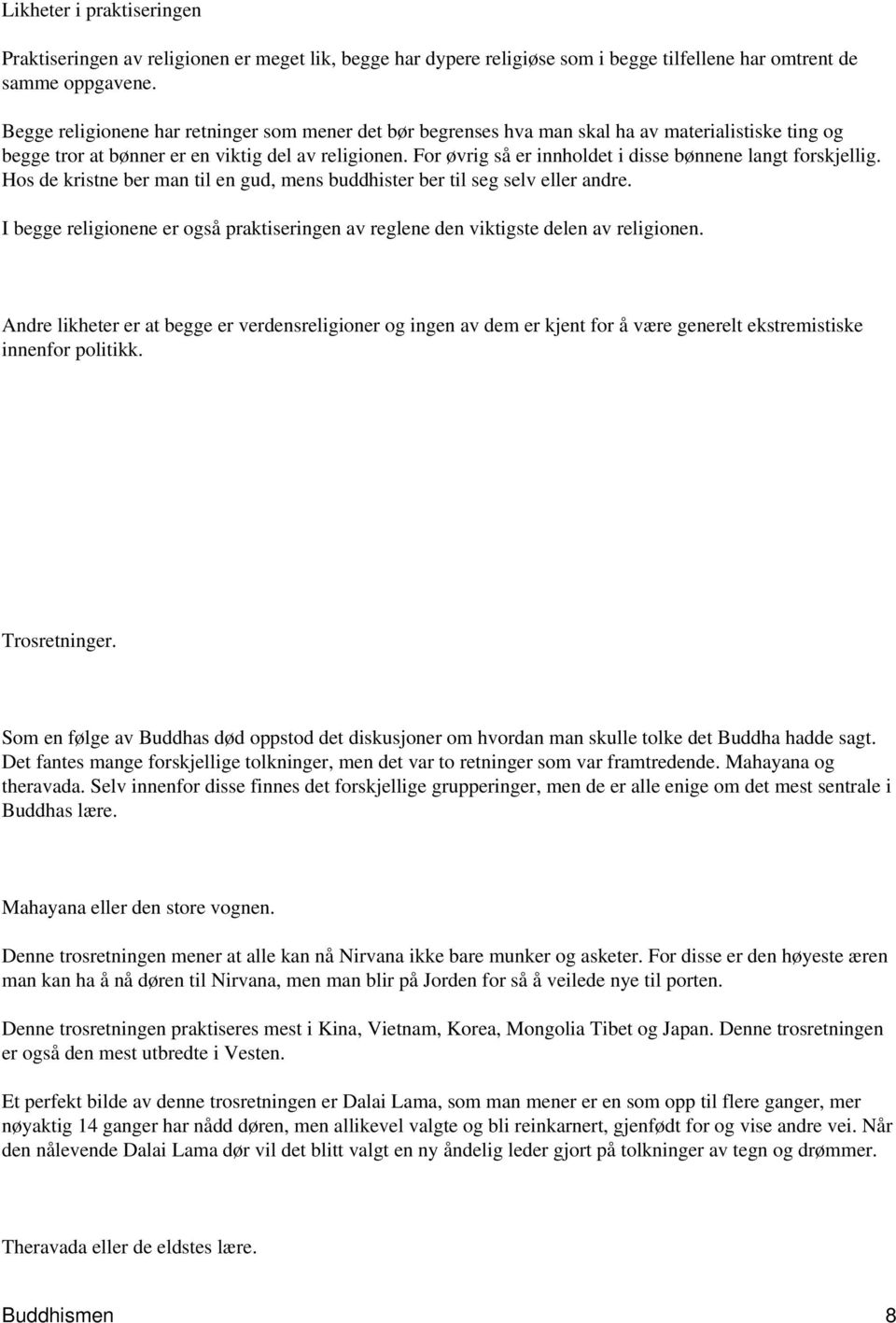 For øvrig så er innholdet i disse bønnene langt forskjellig. Hos de kristne ber man til en gud, mens buddhister ber til seg selv eller andre.