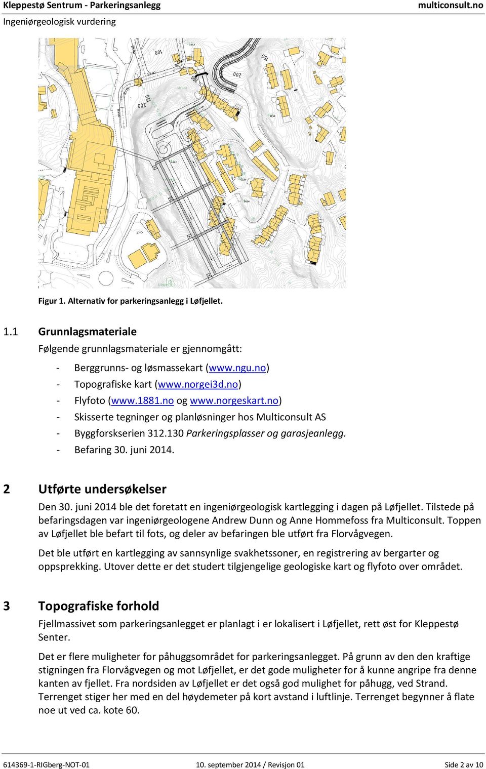 2 Utførte undersøkelser Den 30. juni 2014 ble det foretatt en ingeniørgeologisk kartlegging i dagen på Løfjellet.