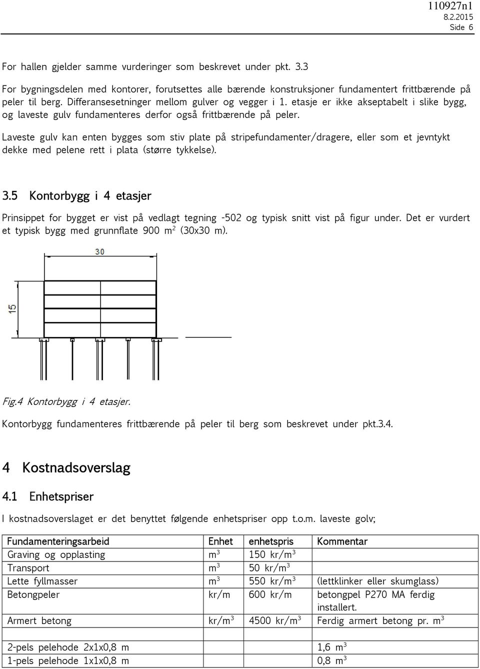 Laveste gulv kan enten bygges som stiv plate på stripefundamenter/dragere, eller som et jevntykt dekke med pelene rett i plata (større tykkelse). 3.