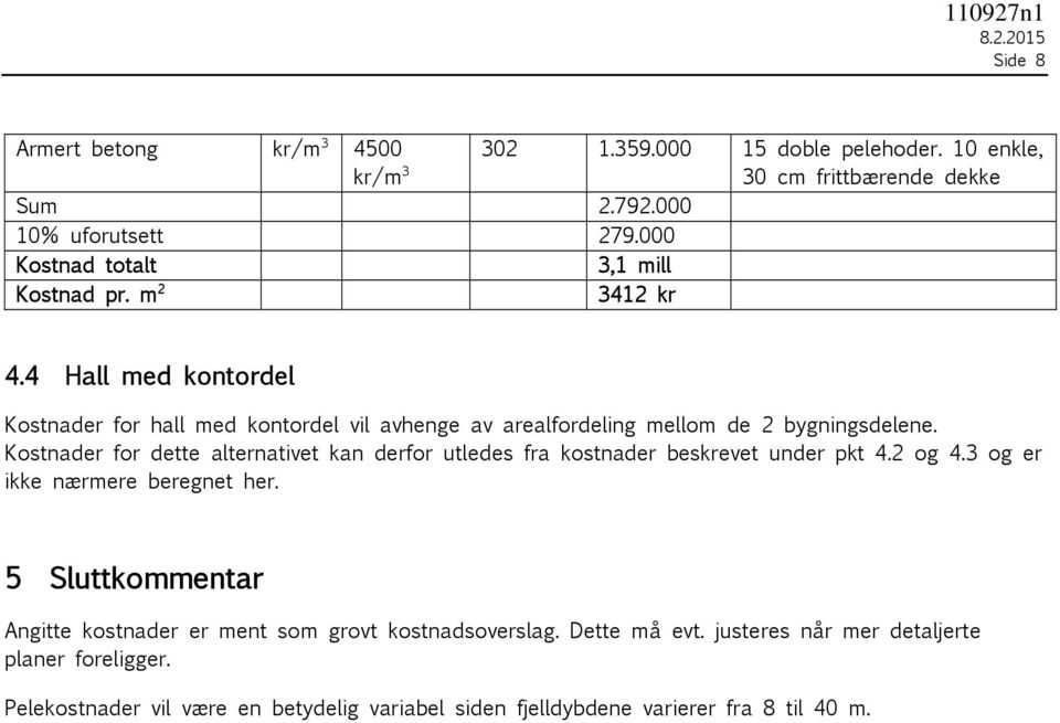 4 Hall med kontordel Kostnader for hall med kontordel vil avhenge av arealfordeling mellom de 2 bygningsdelene.