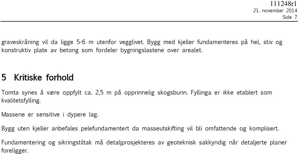 5 Kritiske forhold Tomta synes å være oppfylt ca. 2,5 m på opprinnelig skogsbunn. Fyllinga er ikke etablert som kvalitetsfylling.