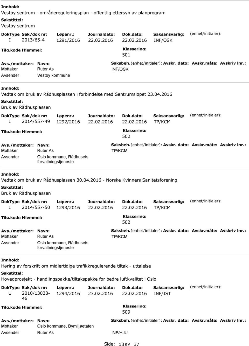 2016 Bruk av Rådhusplassen 2014/557-49 1292/2016 TP/KCM TP/KCM Oslo kommune, Rådhusets forvaltningstjeneste Vedtak om bruk av Rådhusplassen 30.04.