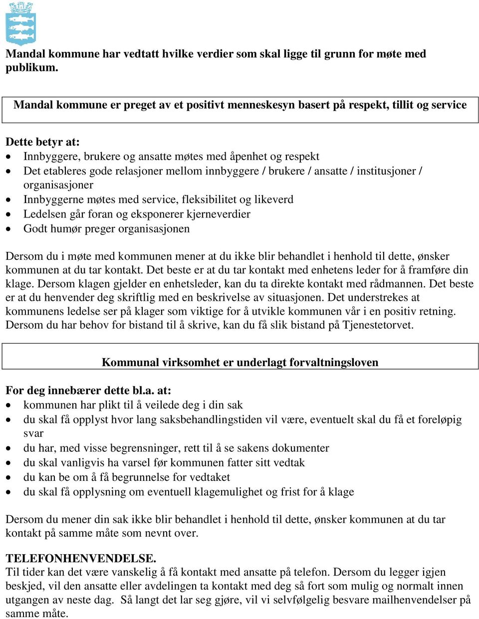 mellom innbyggere / brukere / ansatte / institusjoner / organisasjoner Innbyggerne møtes med service, fleksibilitet og likeverd Ledelsen går foran og eksponerer kjerneverdier Godt humør preger