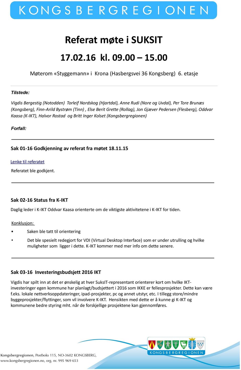 Pedersen (Flesberg), Oddvar Kaasa (K-IKT), Halvor Rostad og Britt Inger Kolset (Kongsbergregionen) Forfall: Sak 01-16 Godkjenning av referat fra møtet 18.11.