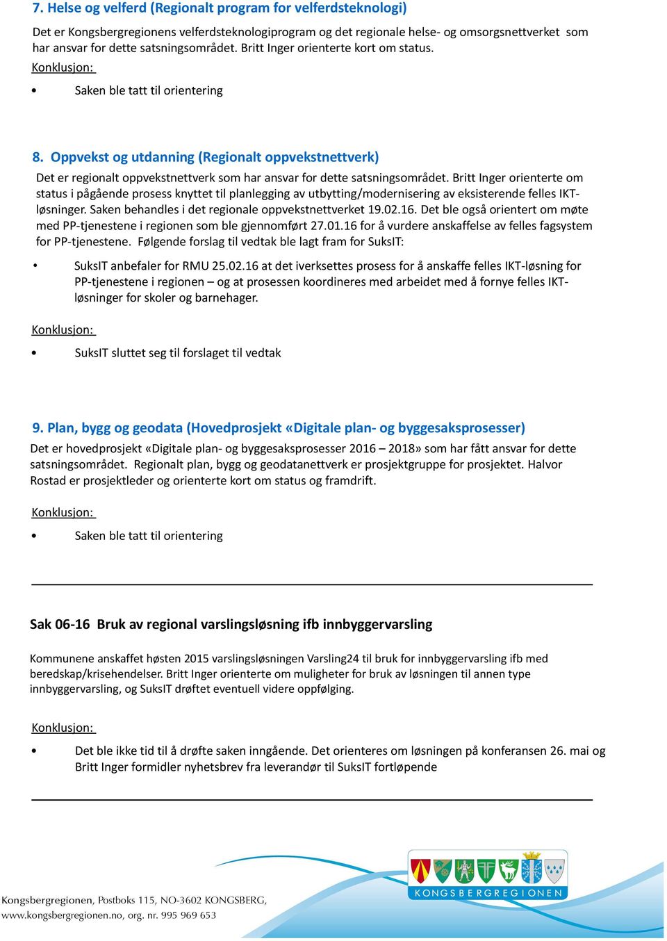 Britt Inger orienterte om status i pågående prosess knyttet til planlegging av utbytting/modernisering av eksisterende felles IKTløsninger. Saken behandles i det regionale oppvekstnettverket 19.02.16.