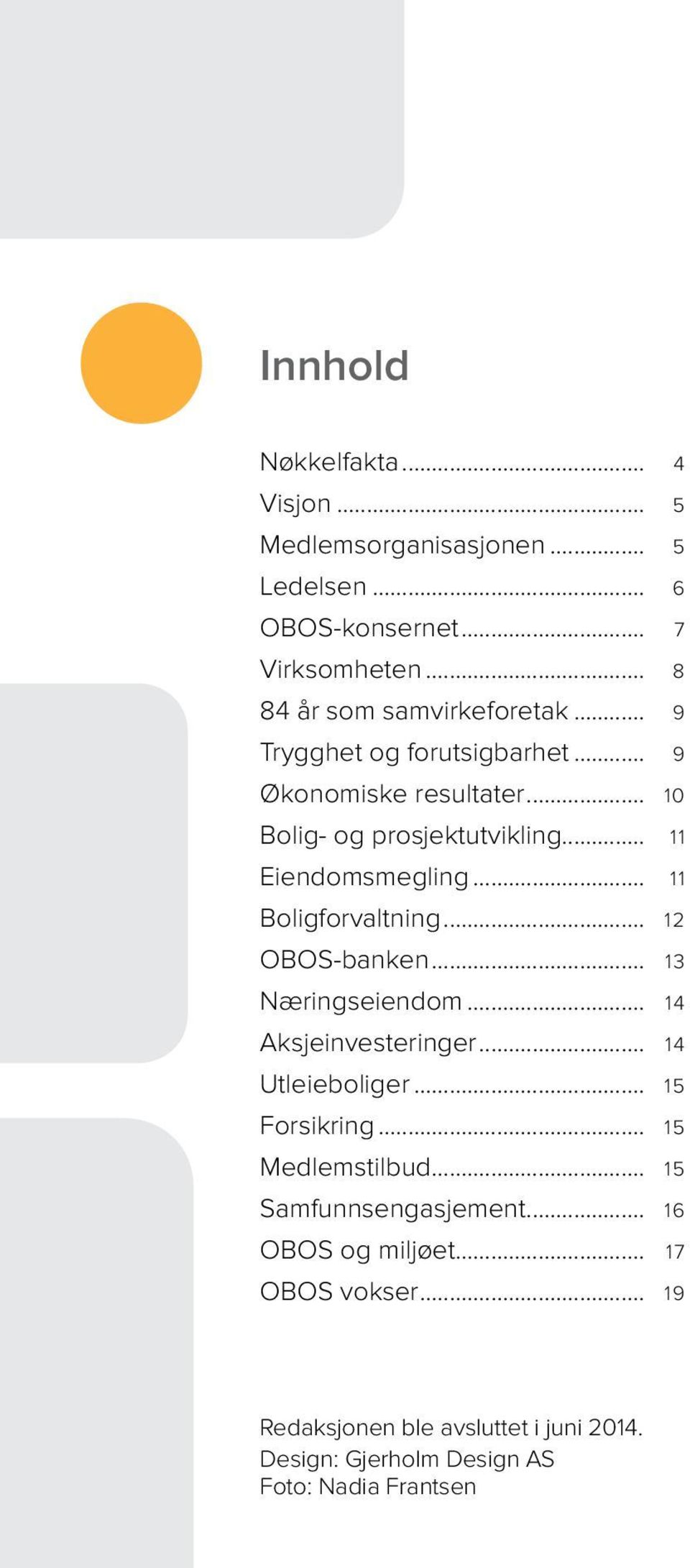 .. 12 OBOS-banken... 13 Næringseiendom... 14 Aksjeinvesteringer... 14 Utleieboliger... 15 Forsikring... 15 Medlemstilbud.