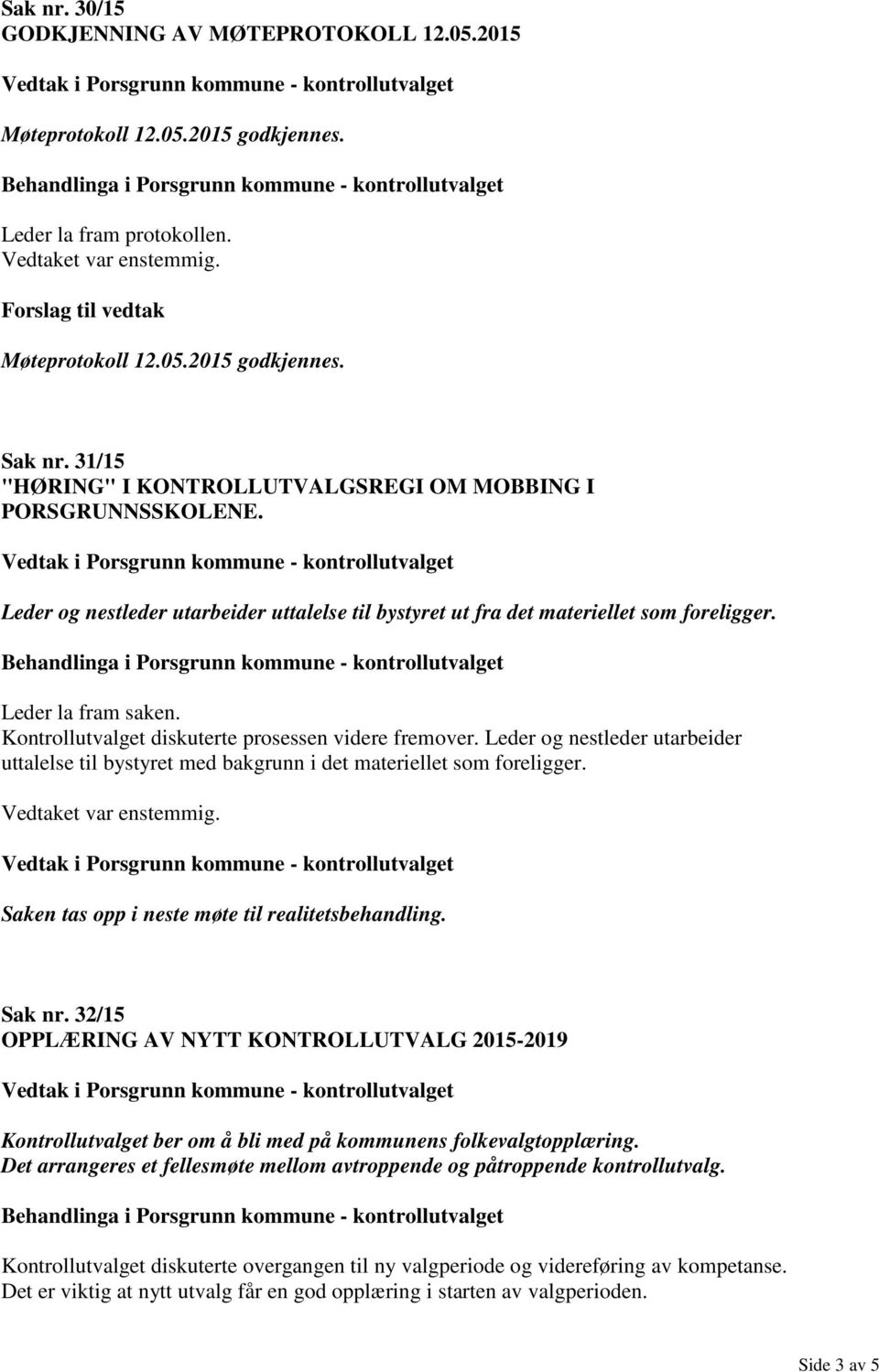 Kontrollutvalget diskuterte prosessen videre fremover. Leder og nestleder utarbeider uttalelse til bystyret med bakgrunn i det materiellet som foreligger.