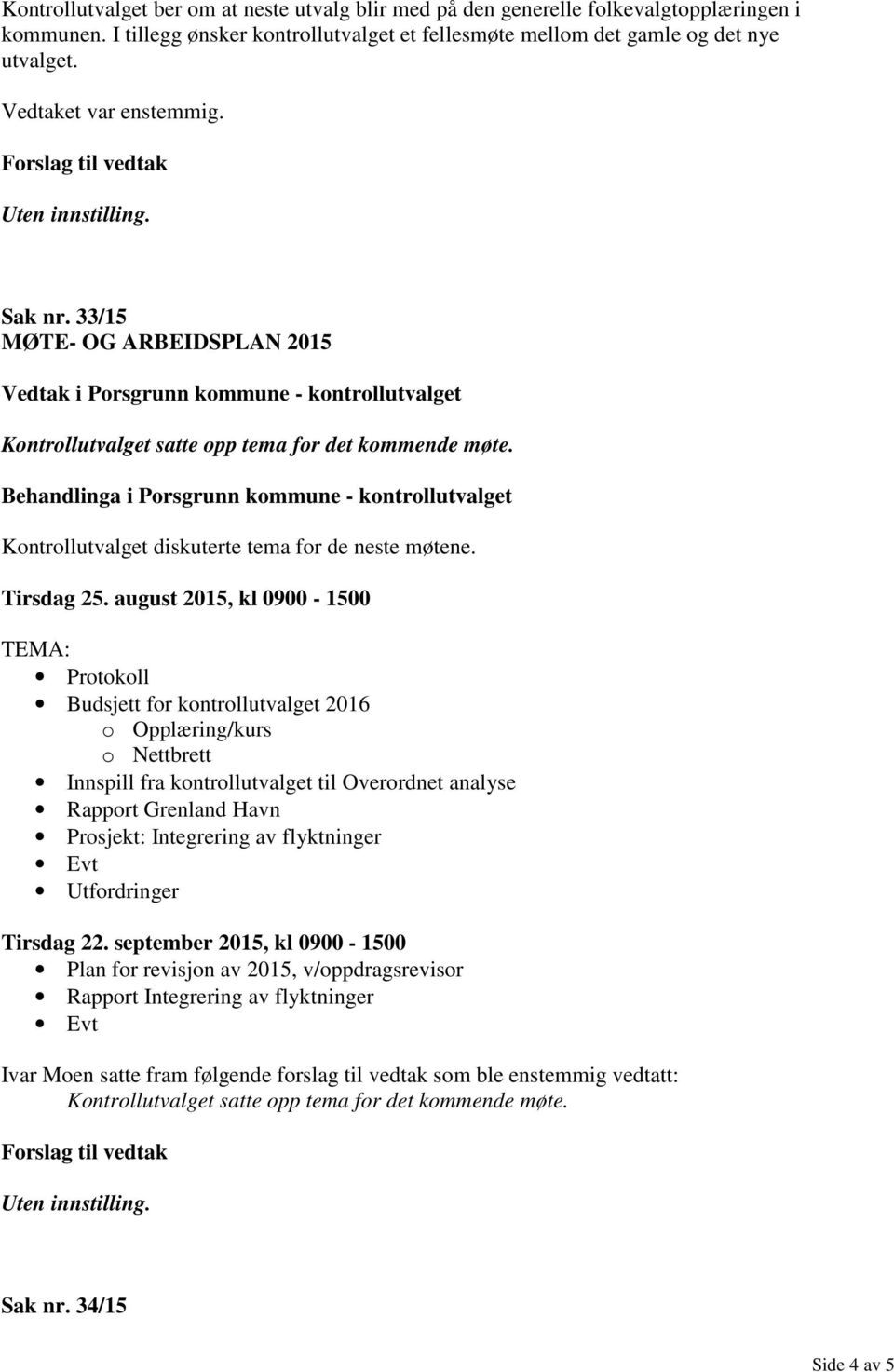 august 2015, kl 0900-1500 TEMA: Protokoll Budsjett for kontrollutvalget 2016 o Opplæring/kurs o Nettbrett Innspill fra kontrollutvalget til Overordnet analyse Rapport Grenland Havn Prosjekt: