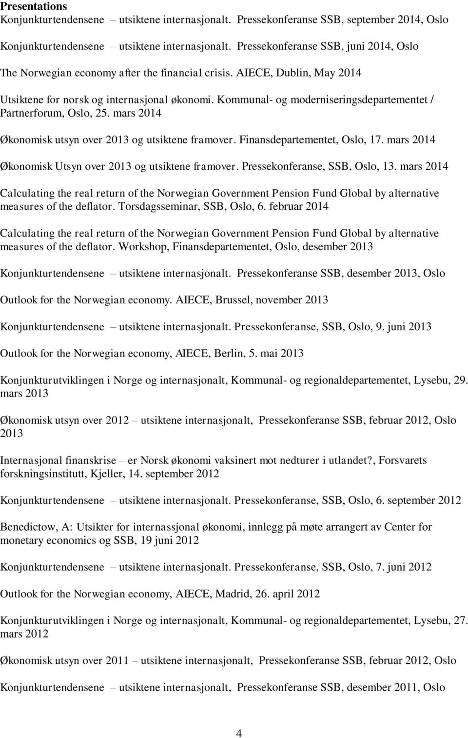 Kommunal- og moderniseringsdepartementet / Partnerforum, Oslo, 25. mars 2014 Økonomisk utsyn over 2013 og utsiktene framover. Finansdepartementet, Oslo, 17.