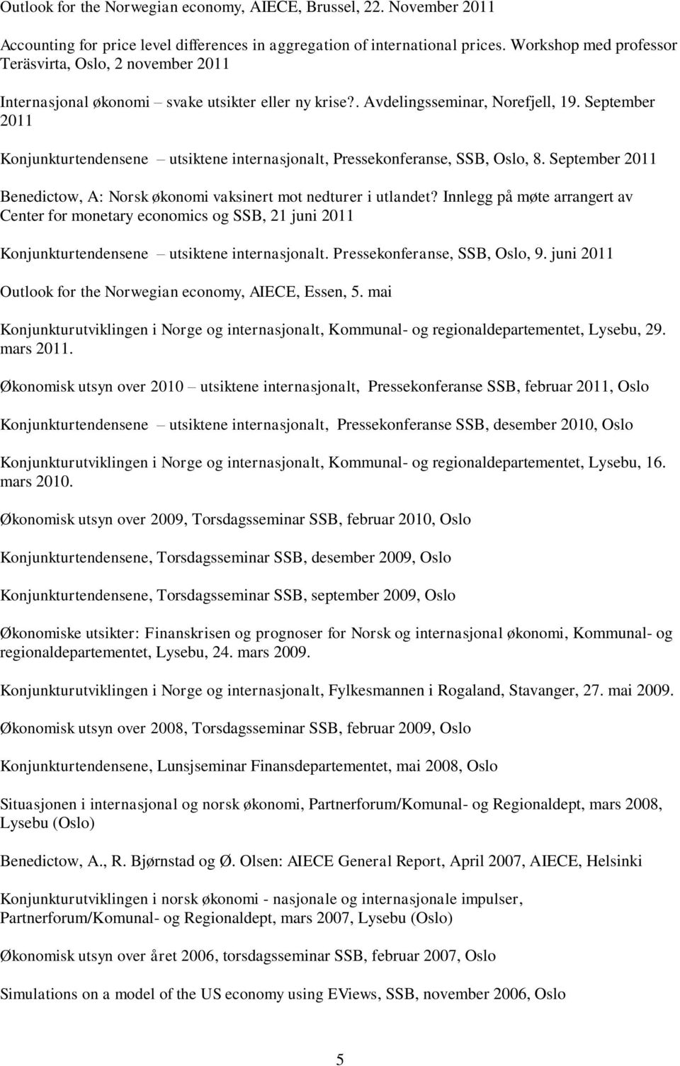 September 2011 Konjunkturtendensene utsiktene internasjonalt, Pressekonferanse, SSB, Oslo, 8. September 2011 Benedictow, A: Norsk økonomi vaksinert mot nedturer i utlandet?